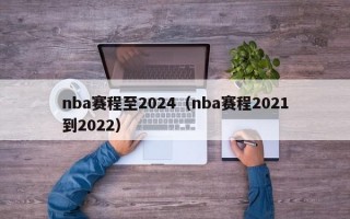 nba赛程至2024（nba赛程2021到2022）